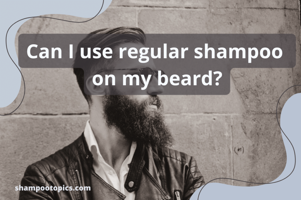 Can I Use Regular Shampoo On My Beard?